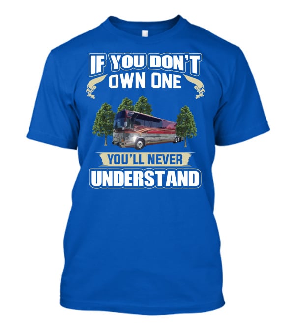 If You Don't Own One You'll Never Understand Prevost RV T-Shirt