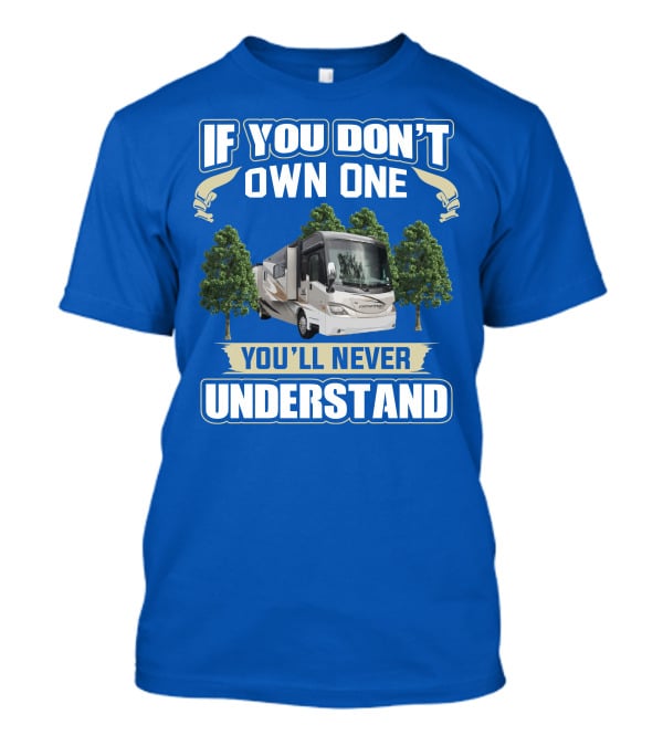 If You Don’t Own One You'll Never Understand Coachmen Pathfinder 404RB T-Shirt
