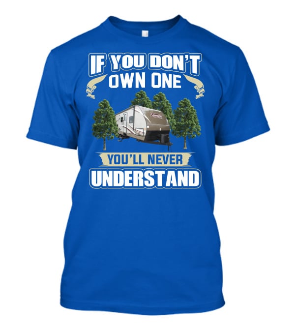 Coleman Light 3015bh If You Don't Own One You'll Never Understand T-Shirt