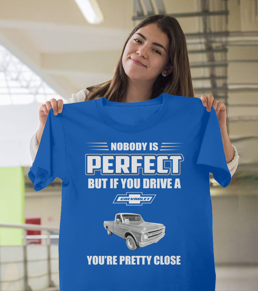 Nobody Is Perfect But If You Drive A Chevrolet You're Pretty Close T-Shirt