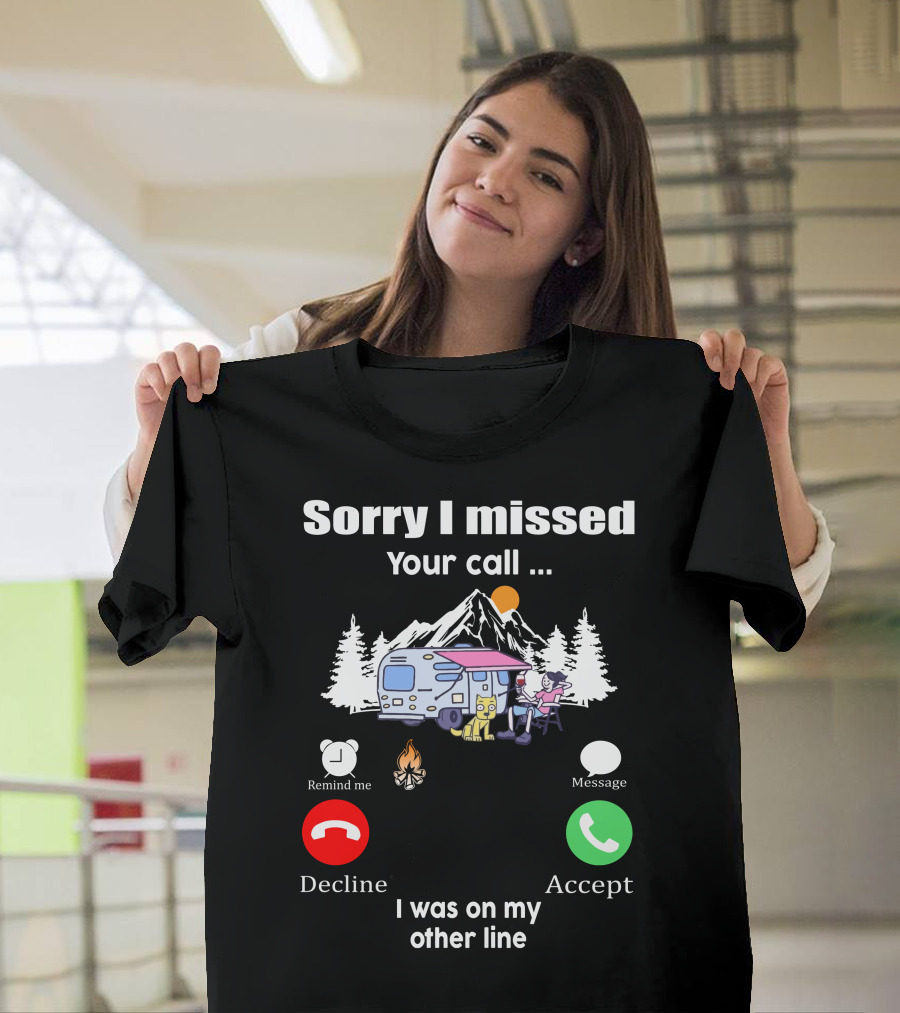 Sorry I Missed Your Call I Was on My Other Line Camping Adventure T-Shirt
