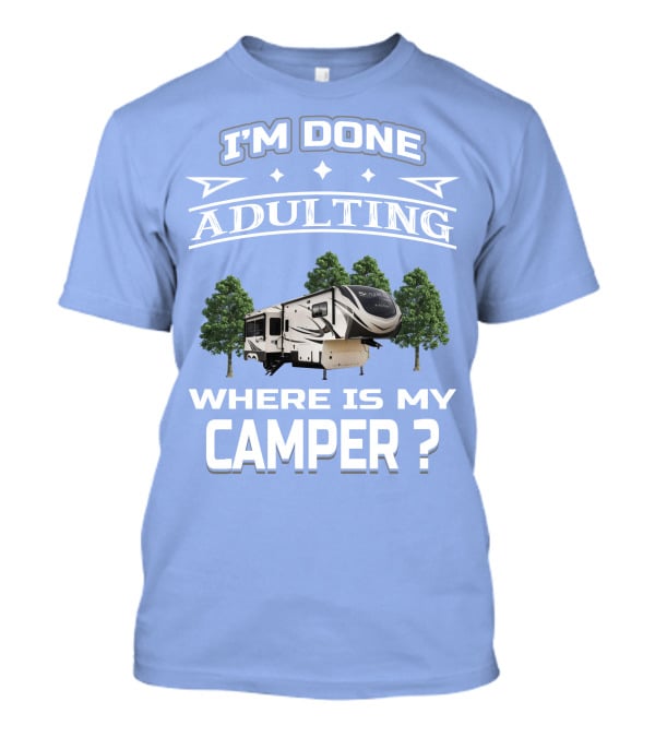 I'm Done Adulting Where Is My Camper GD Solitude 3950BH T-Shirt