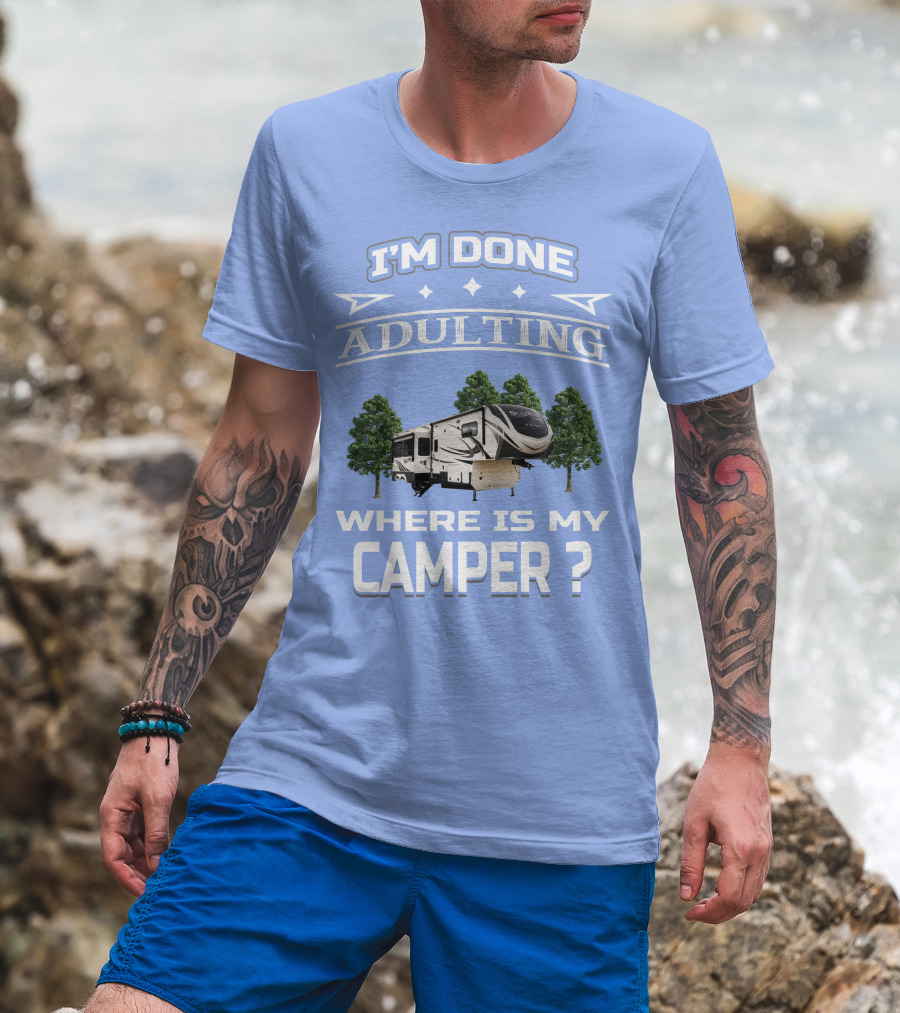 I'm Done Adulting Where Is My Camper GD Solitude 3950BH T-Shirt