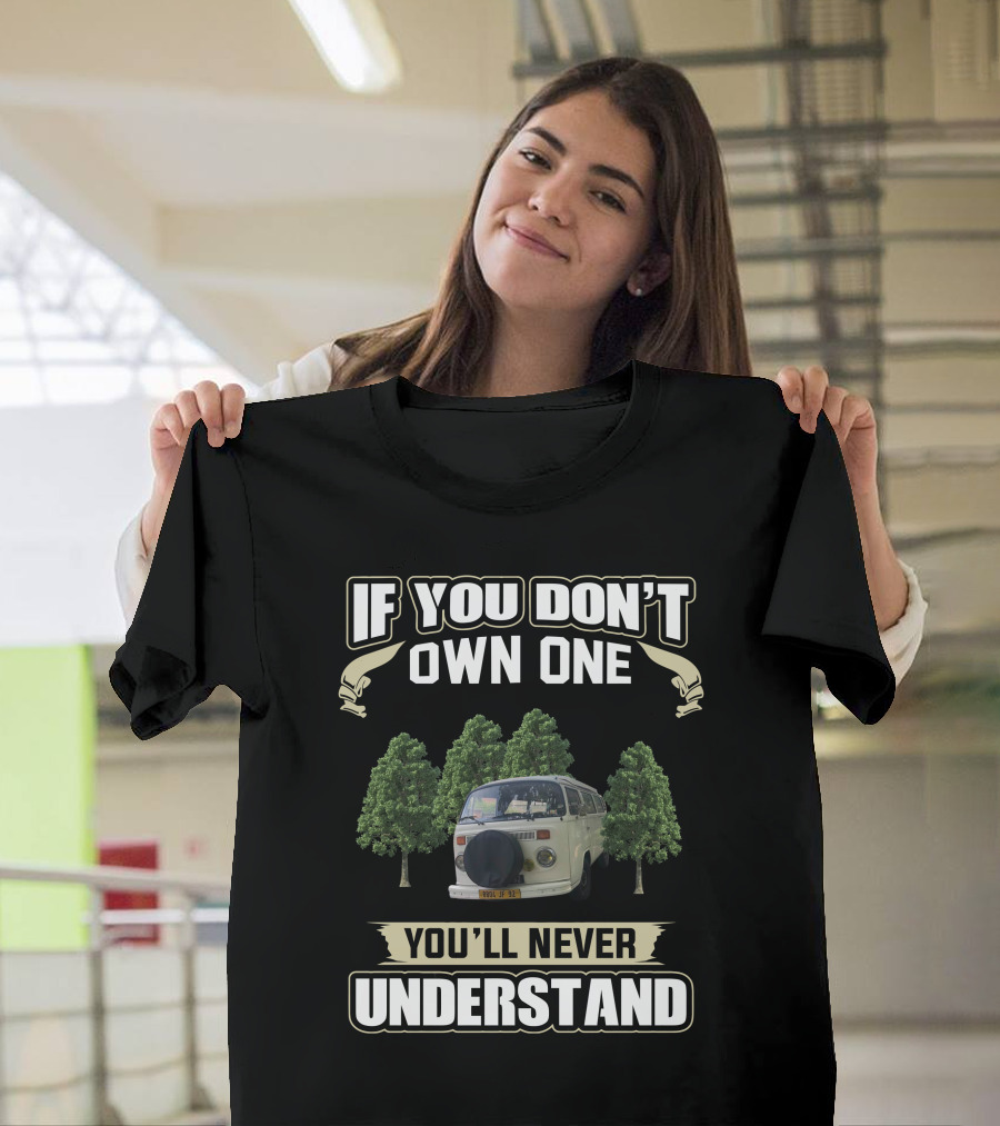 If You Don't Own One You'll Never Understand Vw Campers T-Shirt