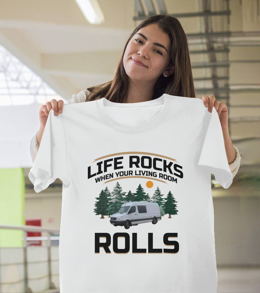Life Rocks When Your Living Room Rolls Sprinter Van Life T-Shirt