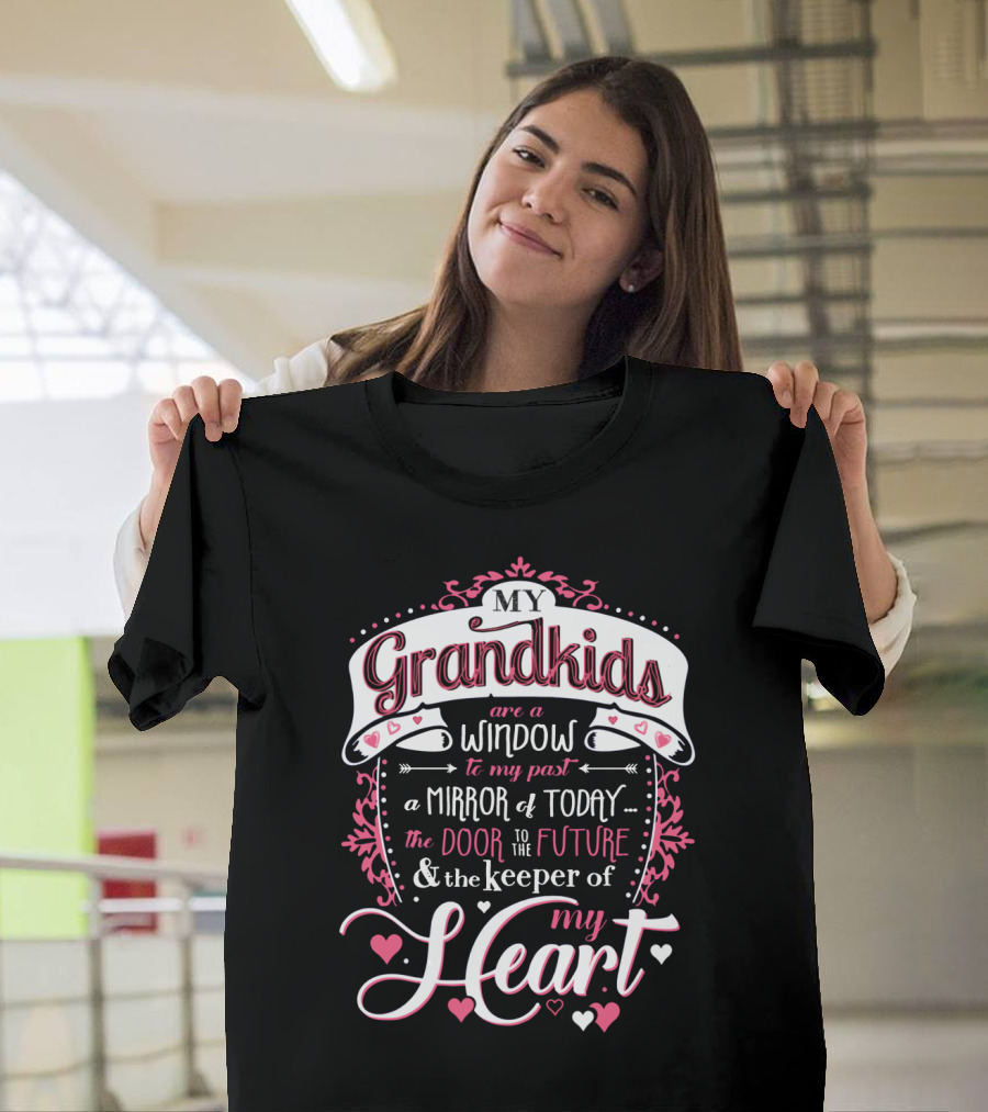 My Grandkids Are a Window to My Past a Mirror of Today the Door to the Future and the Keeper of My Heart T-Shirt