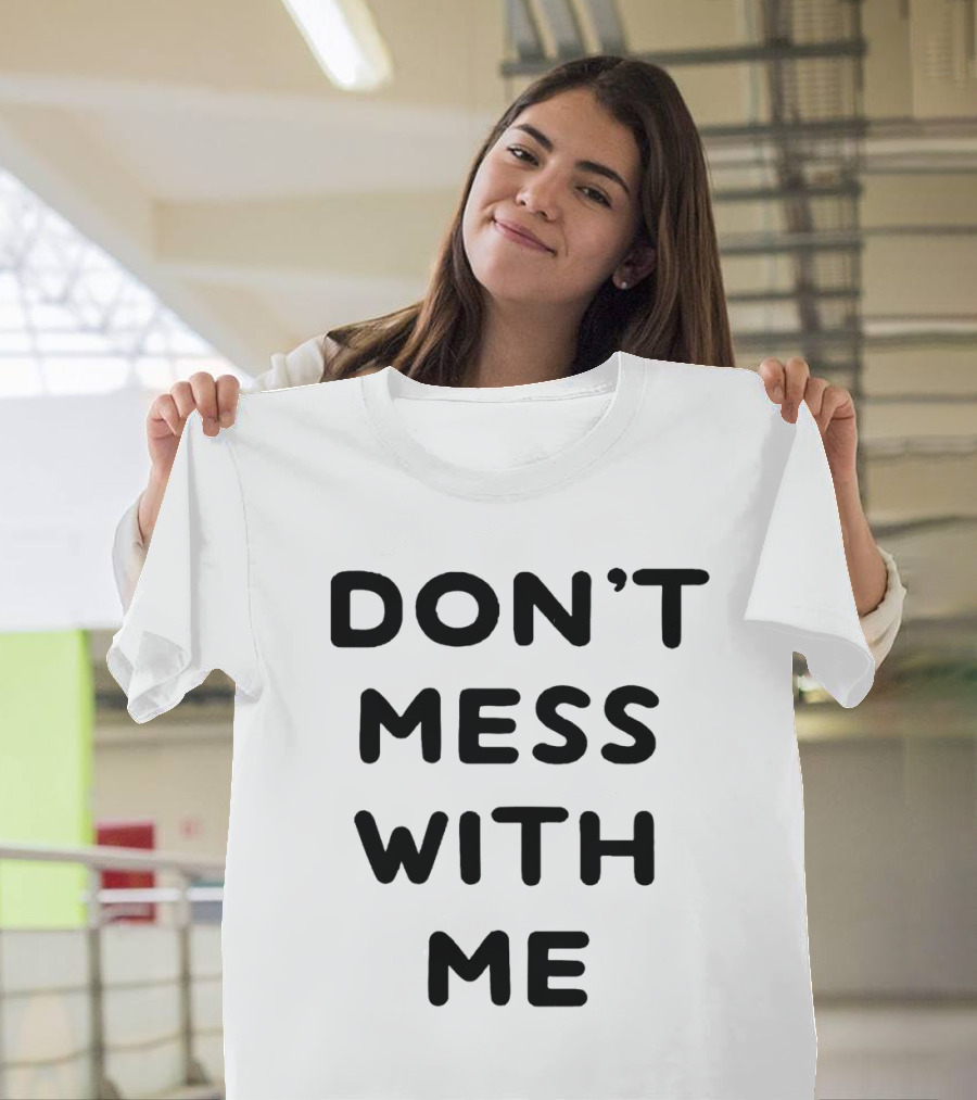 Don't Mess With Me I Will Cry T-Shirt