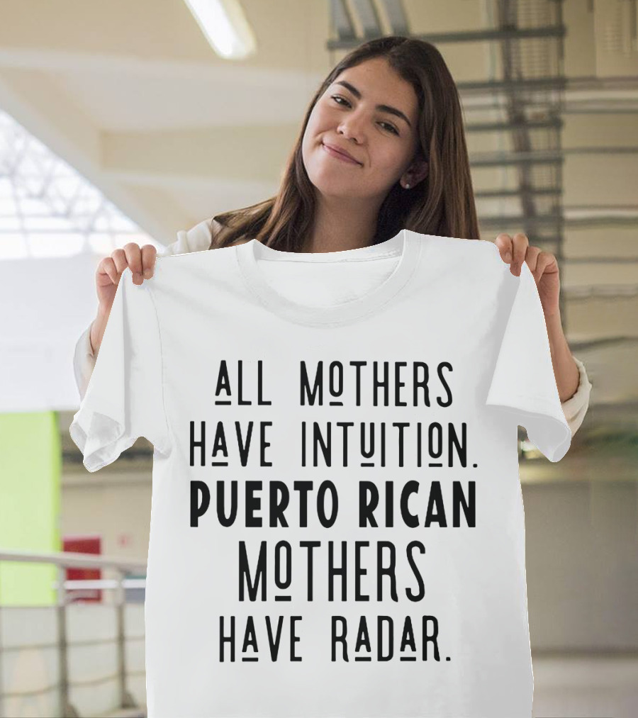 All Mothers Have Intuition Puerto Rican Mothers Have Radar T-Shirt