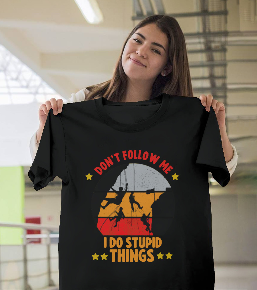 Don't Follow Me I Do Stupid Things Climbing Adventure T-Shirt