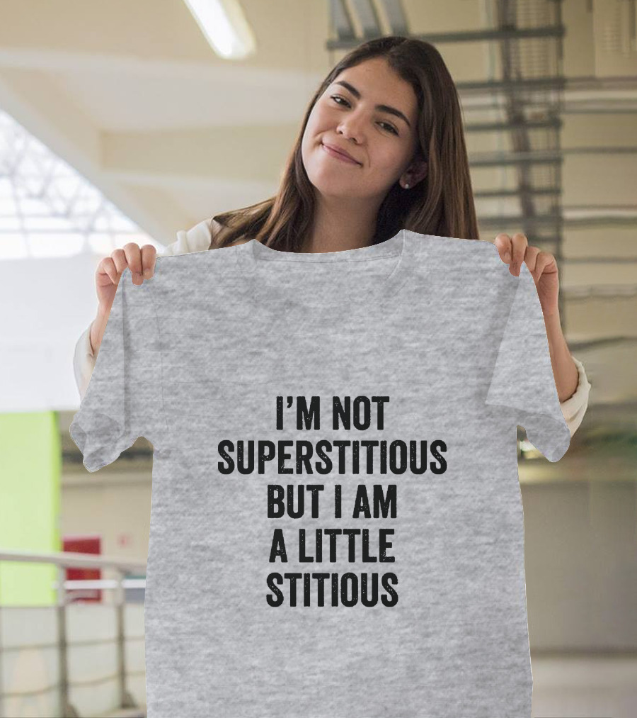 I'm Not Superstitious But I Am a Little Stitious T-Shirt