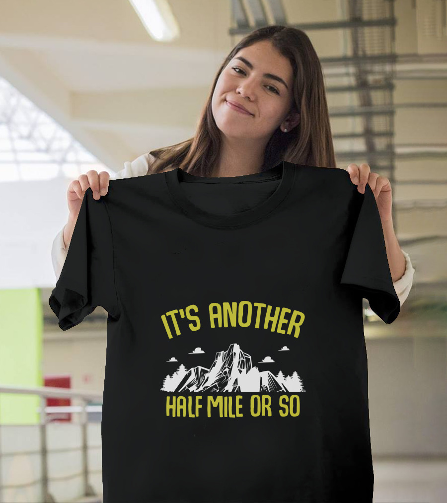 It's Another Half Mile Or So Mountain Trail Adventure T-Shirt