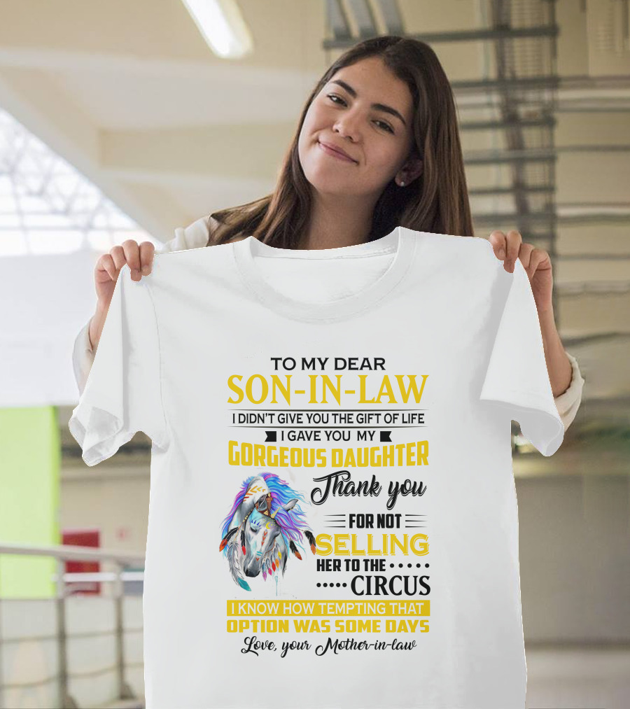 To My Dear Son-In-Law I Gave You My Gorgeous Daughter Thank You For Not Selling Her To The Circus Love Your Mother-In-Law T-Shirt