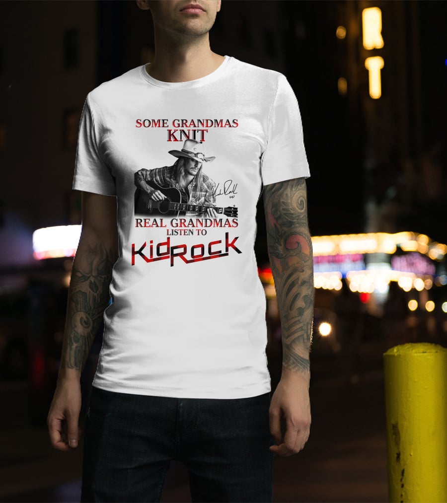 Some Grandmas Knit Real Grandmas Listen To Kid Rock T-Shirt