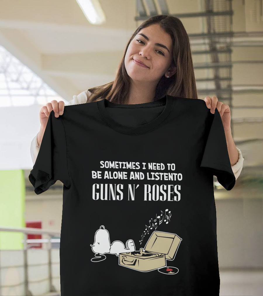 Sometimes I Need To Be Alone And Listen To Guns N' Roses T-Shirt