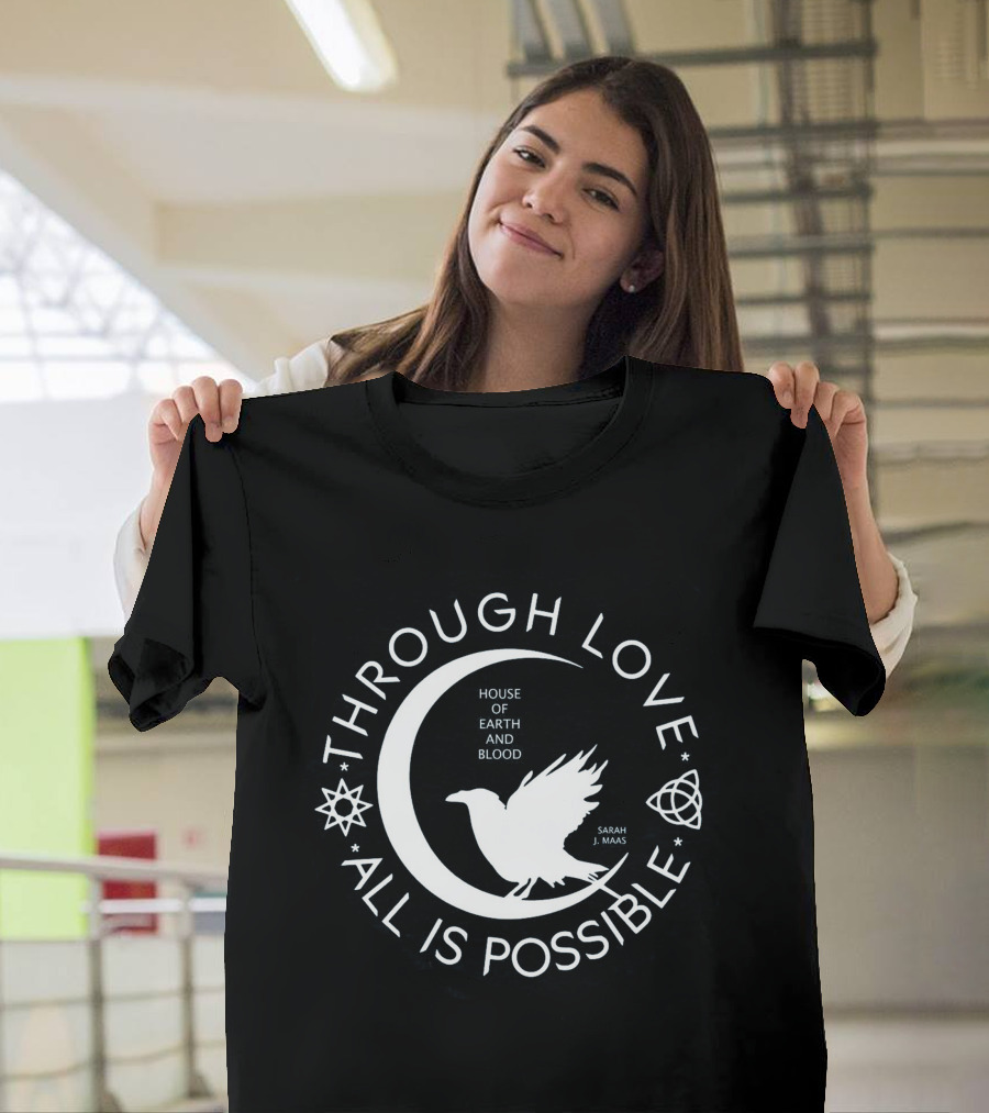 Through Love All Is Possible House of Earth and Blood Sarah J. Maas T-Shirt