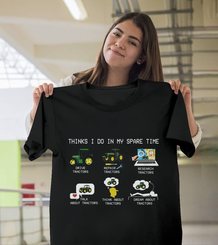 Thinks I Do IN My Spare Time Drive Tractors Repair Tractors Research Tractors Talk About Tractors Think About Tractors Dream About Tractors T-Shirt