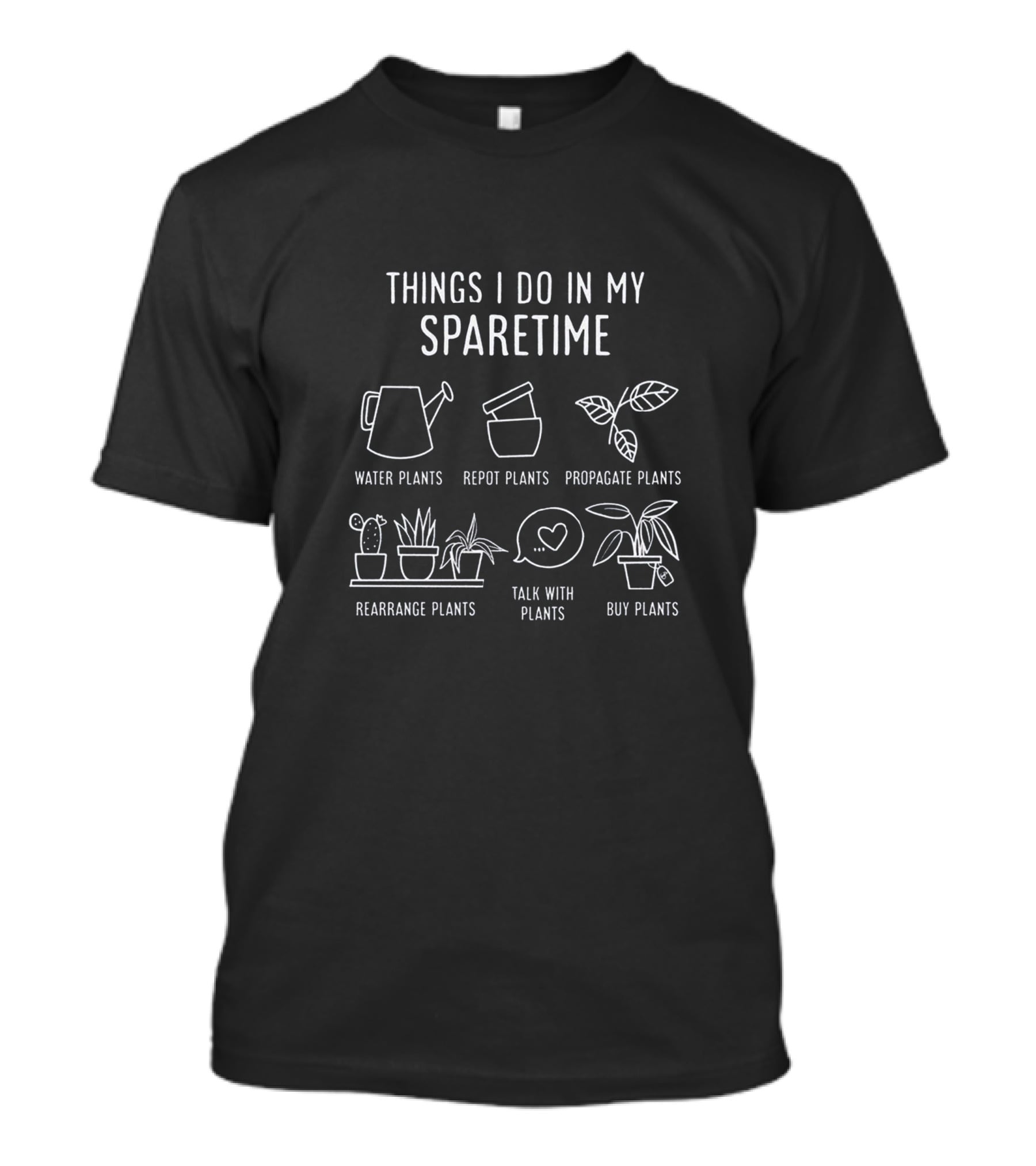 Things I Do In My Spare Time Water Repot Propagate Rearrange Talk Buy Plants T-Shirt