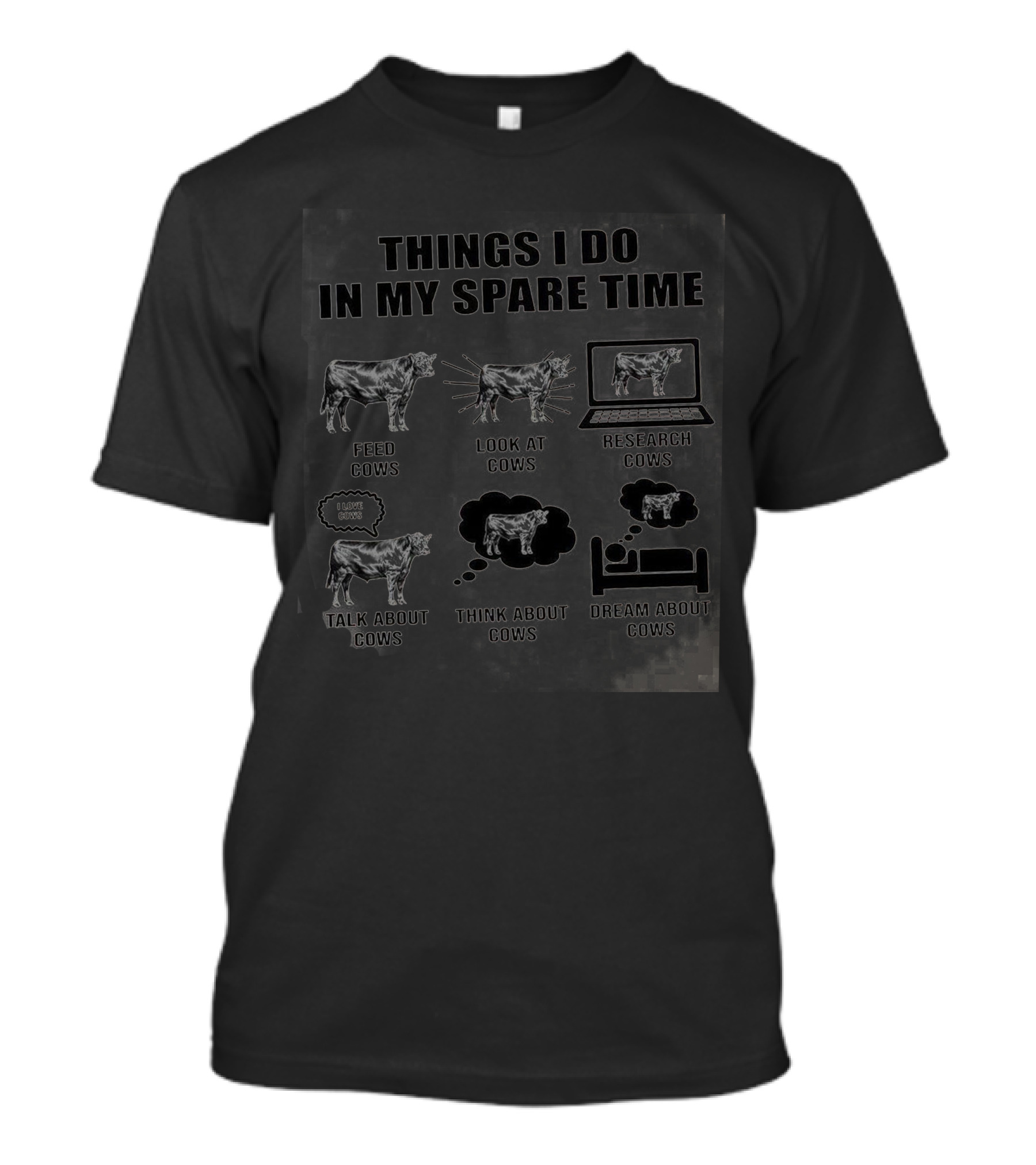Things I Do In My Spare Time Feed Cows Look At Cows Research Cows Talk About Cows Think About Cows Dream About Cows T-Shirt