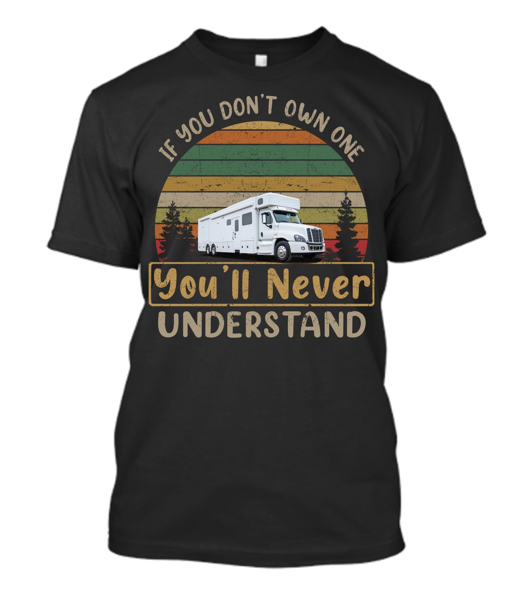 If You Don't Own One Truck Conversion Motorhome You'll Never Understand T-Shirt