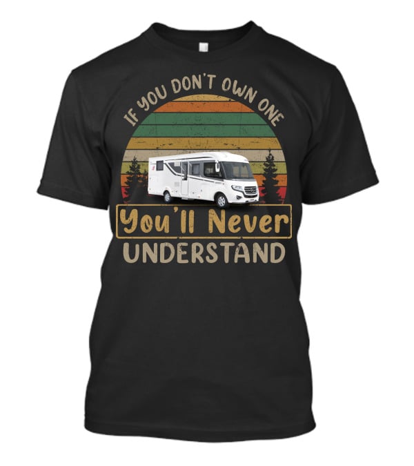 If You Don't Own One You'll Never Understand Rapido Motorhome T-Shirt