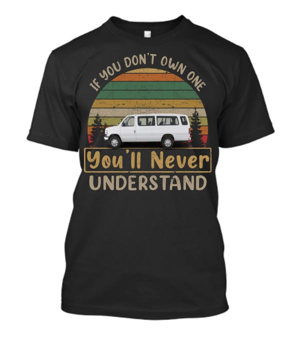 If You Don't Own One You'll Never Understand Ford Econoline T-Shirt