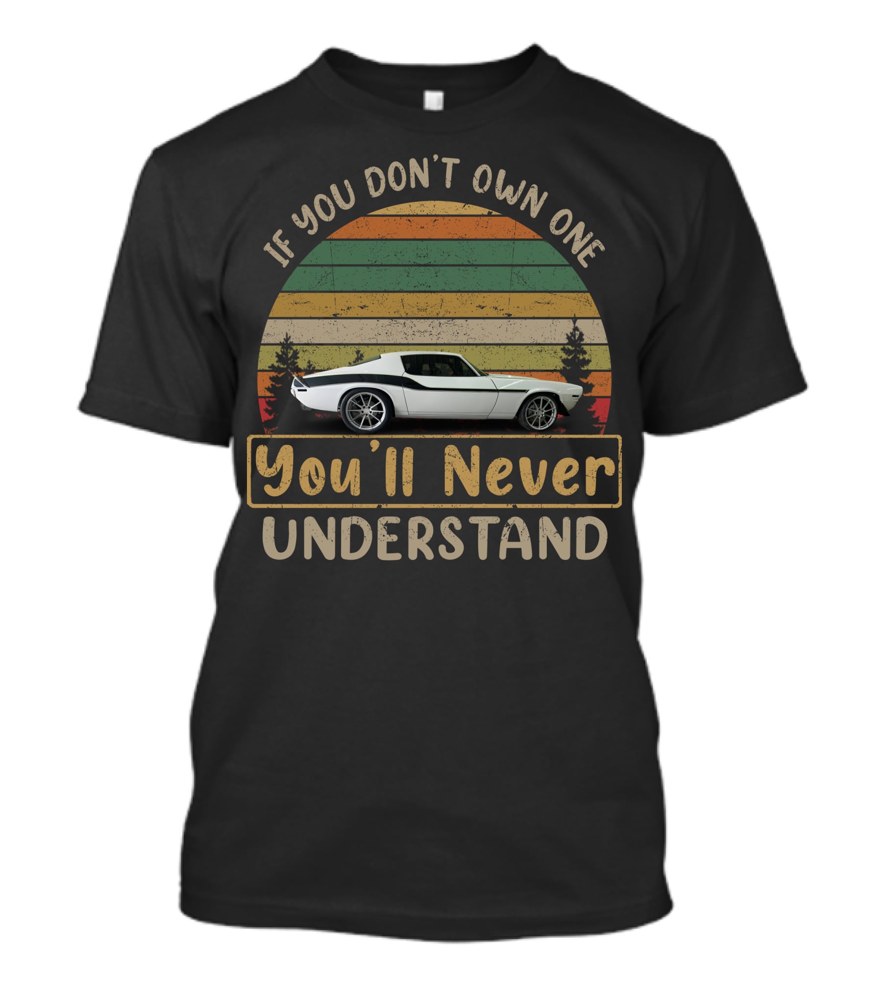 If You Don't Own One You'll Never Understand 70 81 Camaros T-Shirt