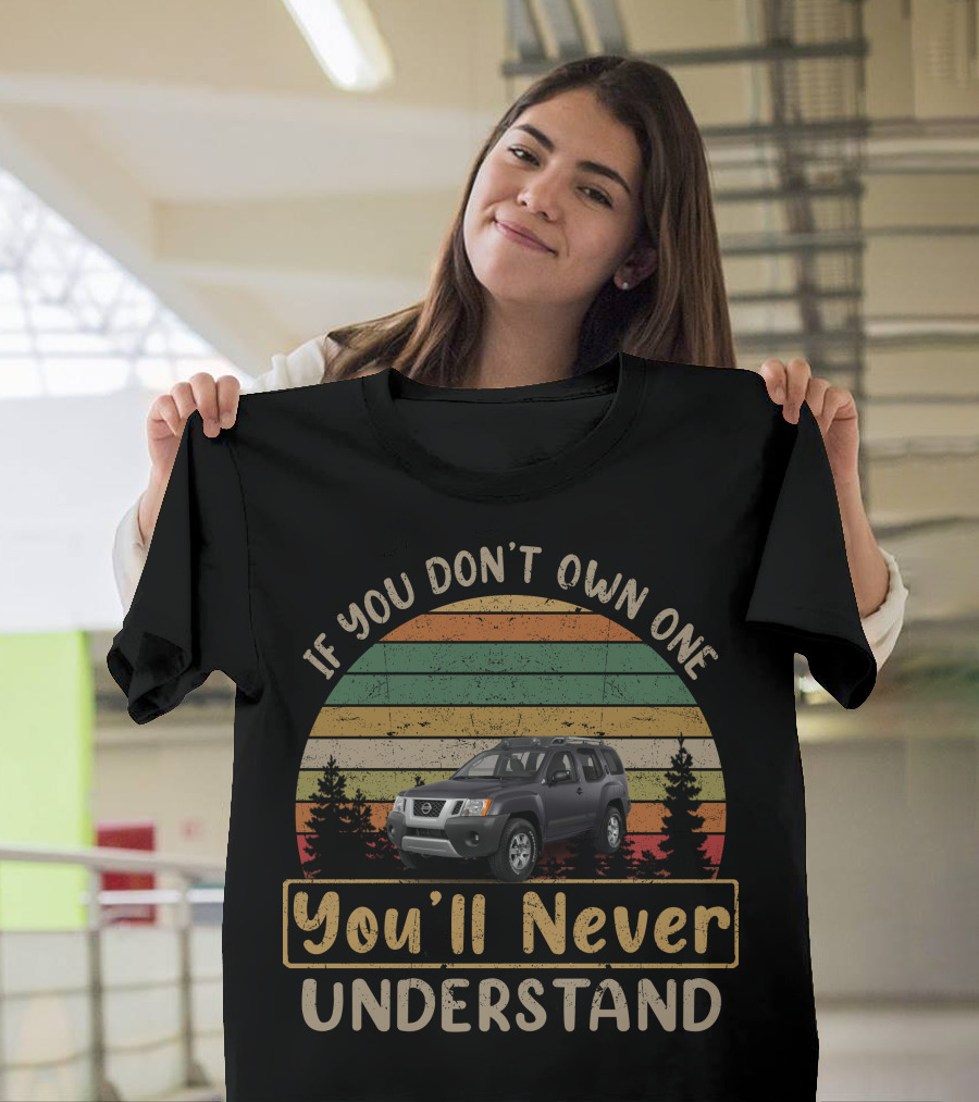 If You Don't Own One You'll Never Understand Xterra T-Shirt