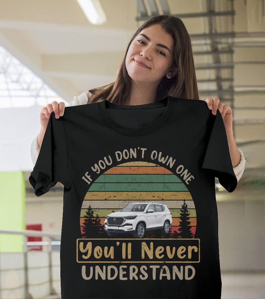 If You Don't Own One SsangYong You'll Never Understand T-Shirt