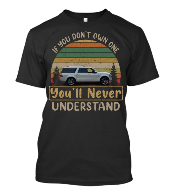 If You Don’t Own A Ford Expedition You’ll Never Understand T-Shirt