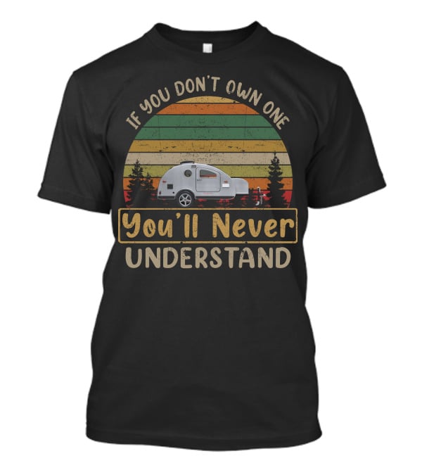 If You Don't Own One You'll Never Understand Vistabule Teardrop Trailer T-Shirt