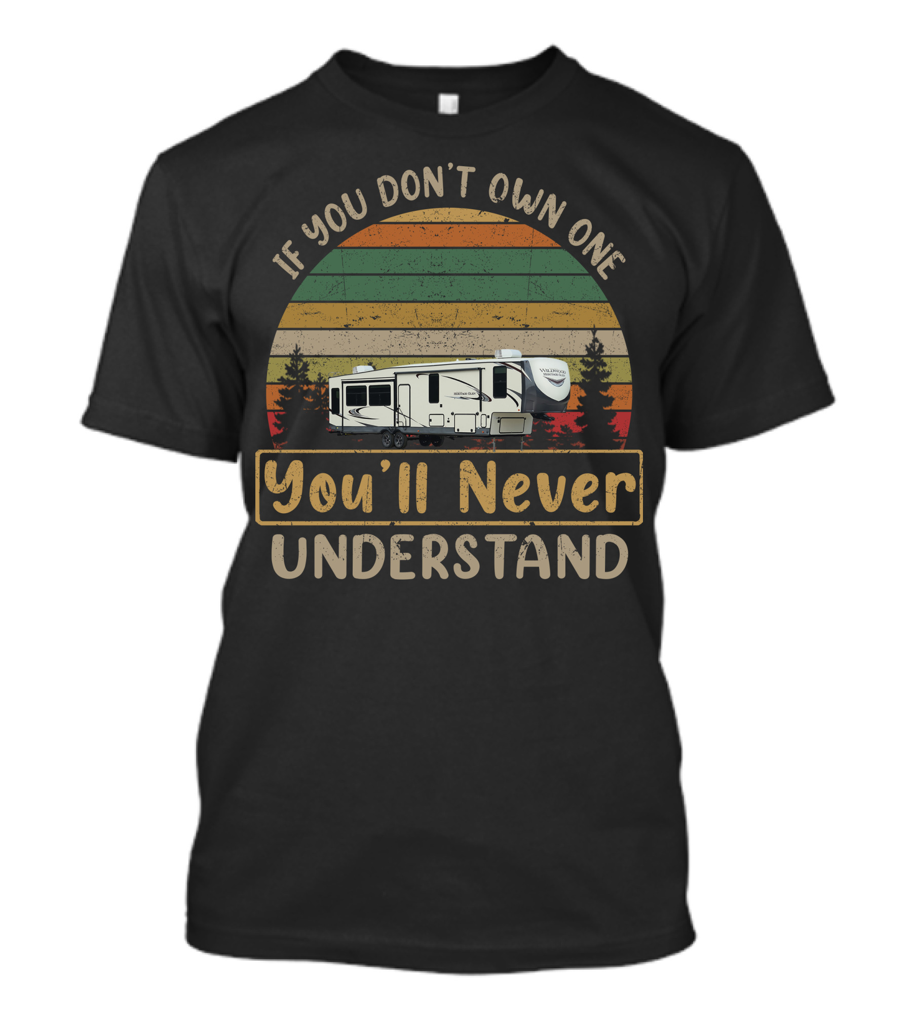 If You Don't Own One You'll Never Understand Forest River Heritage Glen T-Shirt
