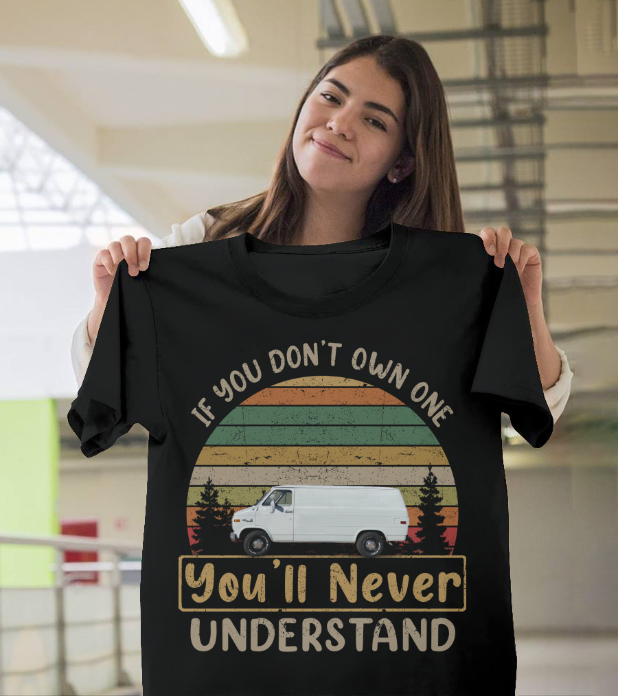 If You Don't Own One You'll Never Understand GMC Vandura Vans T-Shirt