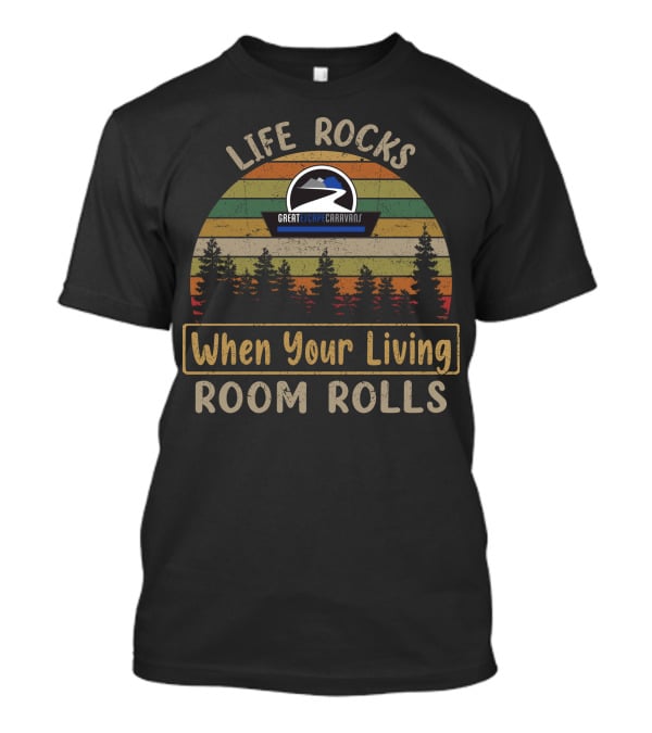 Life Rocks When Your Living Room Rolls Great Escape Caravans T-Shirt