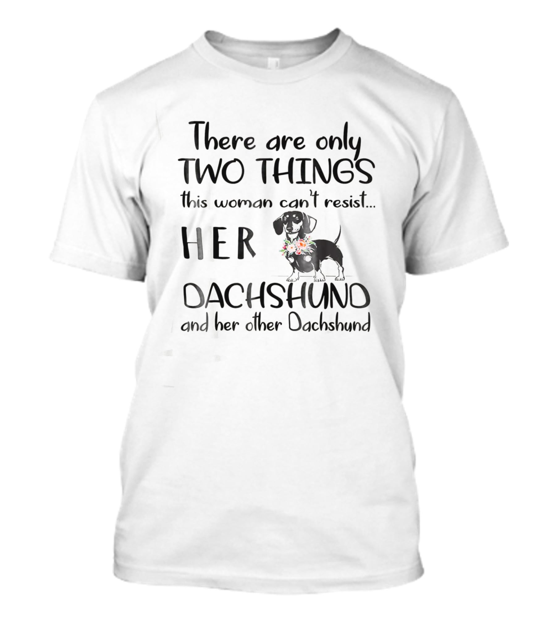 There Are Only Two Things This Woman Can't Resist Her Dachshund And Her Other Dachshund T-Shirt