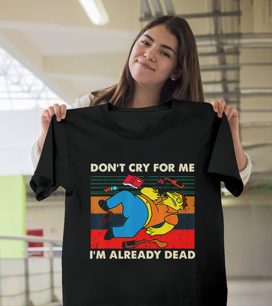 Don't Cry For Me I'm Already Dead Cartoon Character Retro Humor T-Shirt