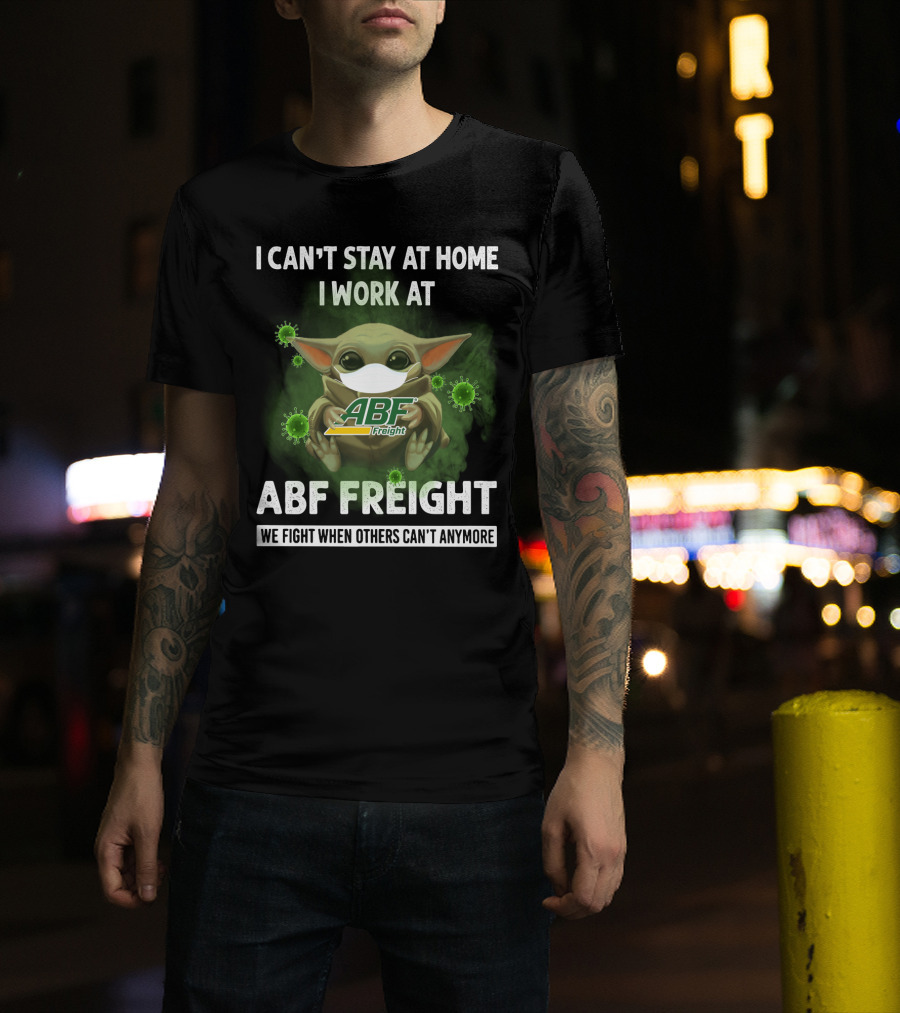 I Can't Stay At Home I Work At Abf Freight We Fight When Others Can't Anymore T-Shirt