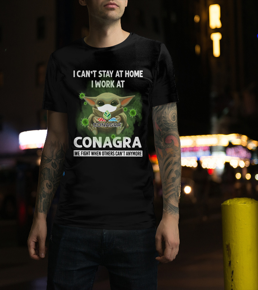 I Can't Stay At Home I Work At Conagra We Fight When Others Can't Anymore T-Shirt