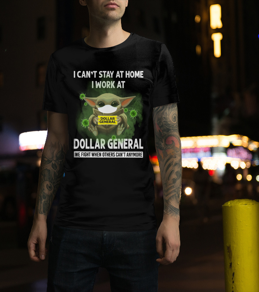 I Can't Stay At Home I Work At Dollar General We Fight When Others Can't Anymore T-Shirt