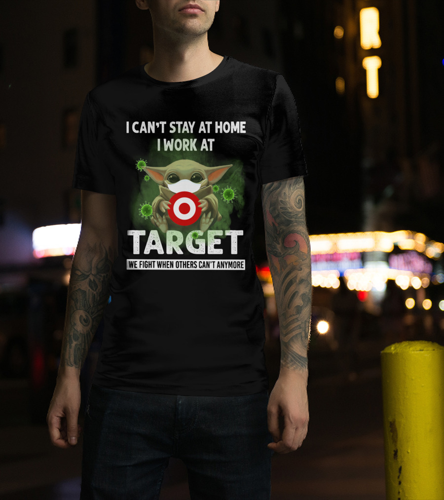 I Can't Stay At Home I Work At Target We Fight When Others Can't Anymore T-Shirt