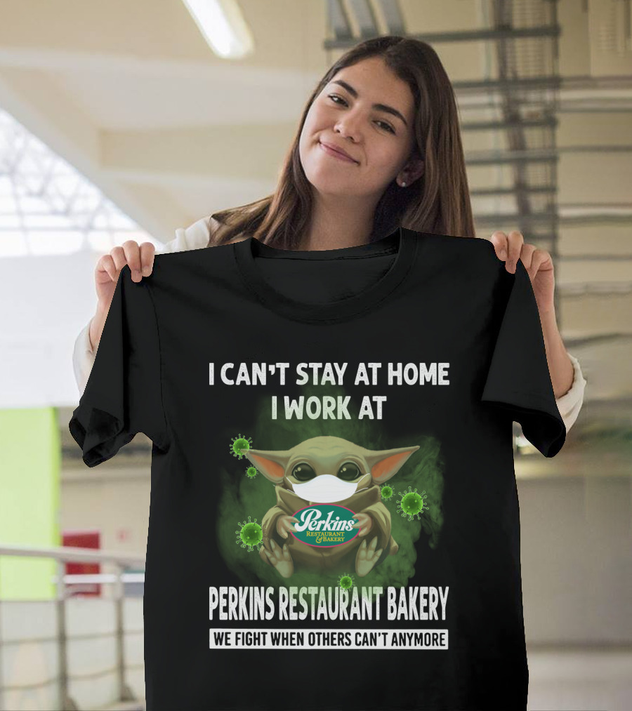 I Can't Stay At Home I Work At Perkins Restaurant Bakery We Fight When Others Can't Anymore T-Shirt