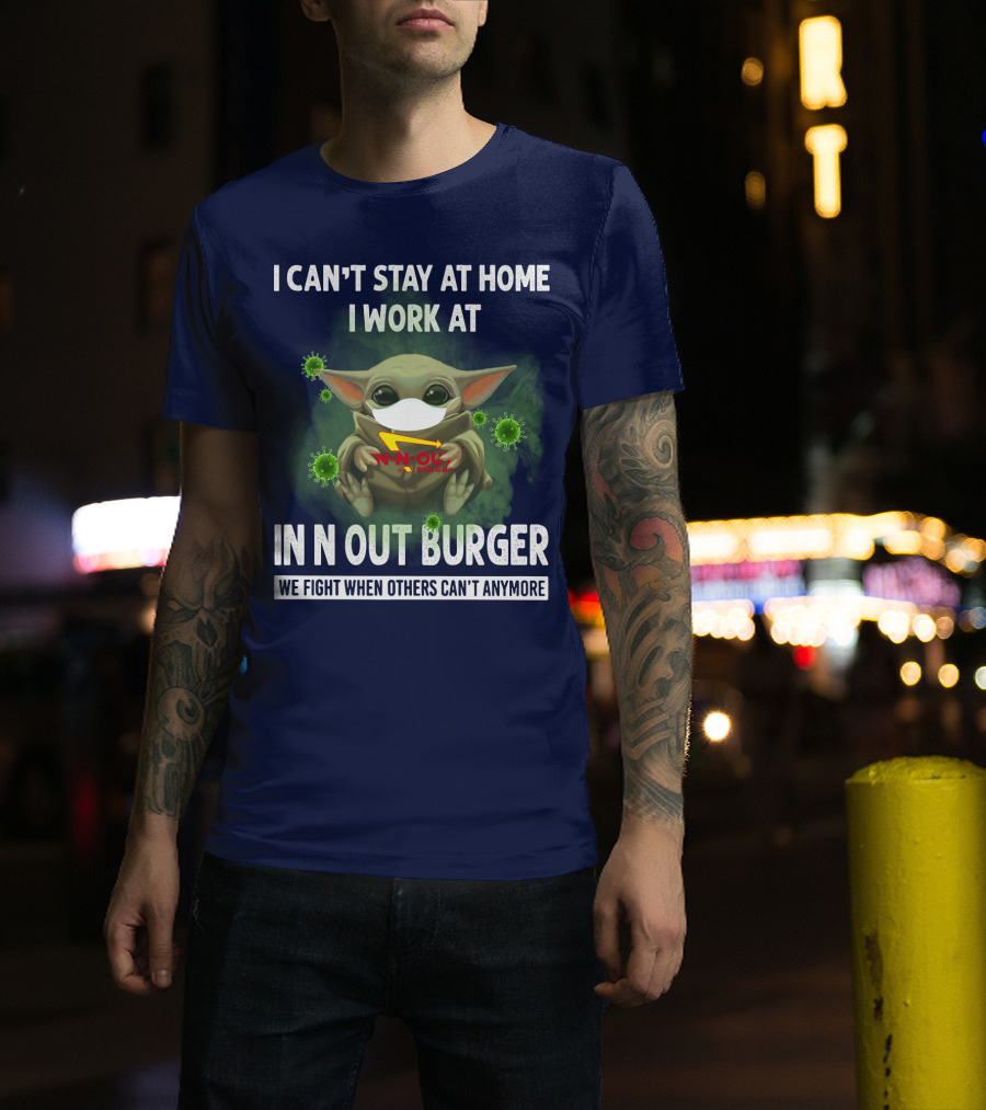 I Can't Stay At Home I Work At IN N Out Burger We Fight When Others Can't Anymore T-Shirt