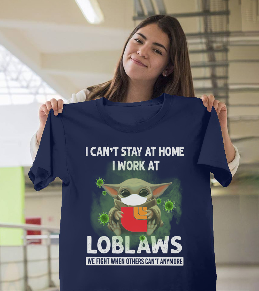 I Can't Stay At Home I Work At Loblaws We Fight When Others Can't Anymore T-Shirt