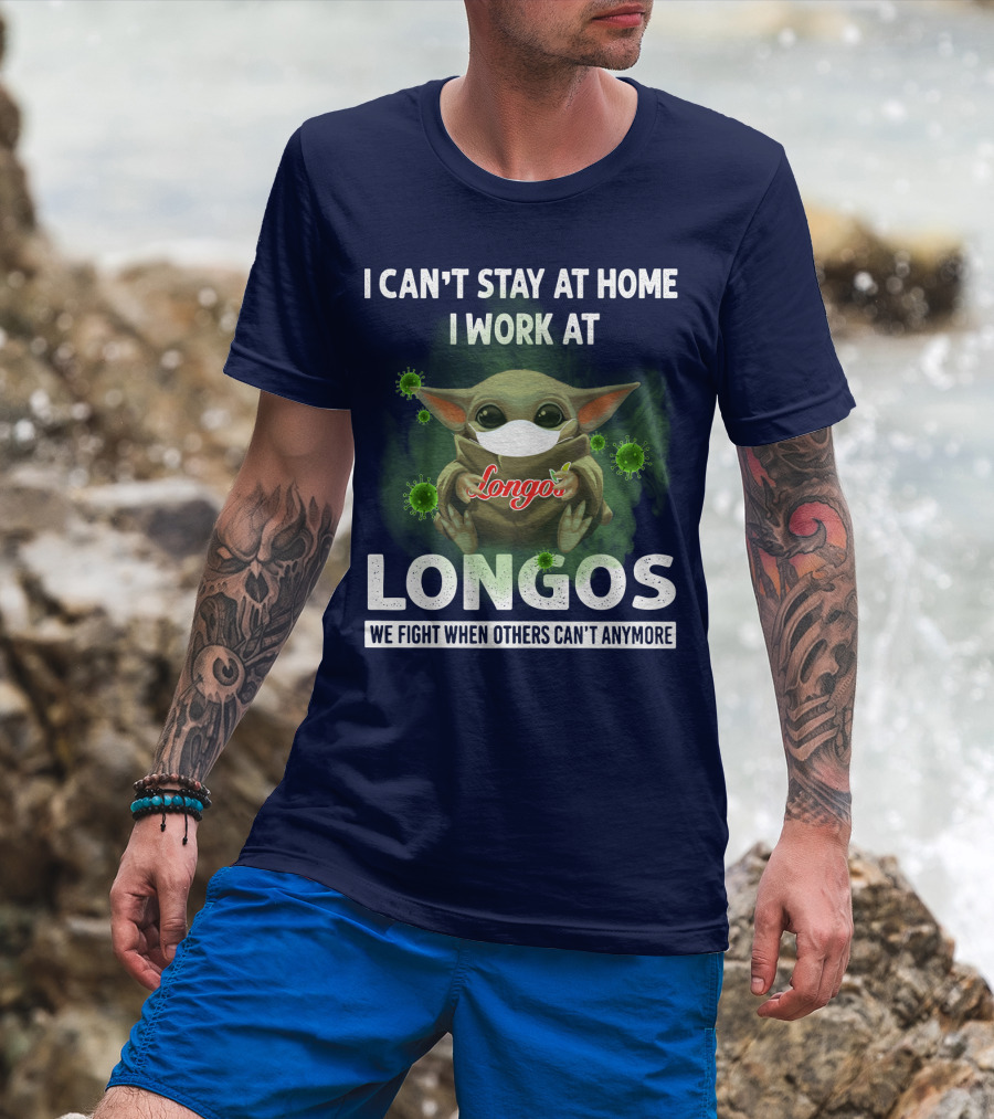 I Can't Stay At Home I Work At Longos We Fight When Others Can't Anymore T-Shirt