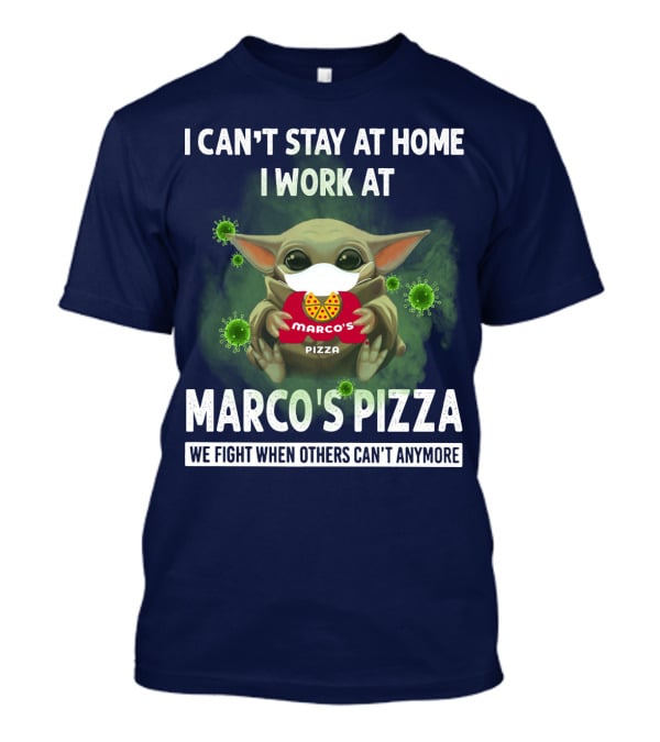 I Can't Stay At Home I Work At Marco's Pizza We Fight When Others Can't Anymore T-Shirt