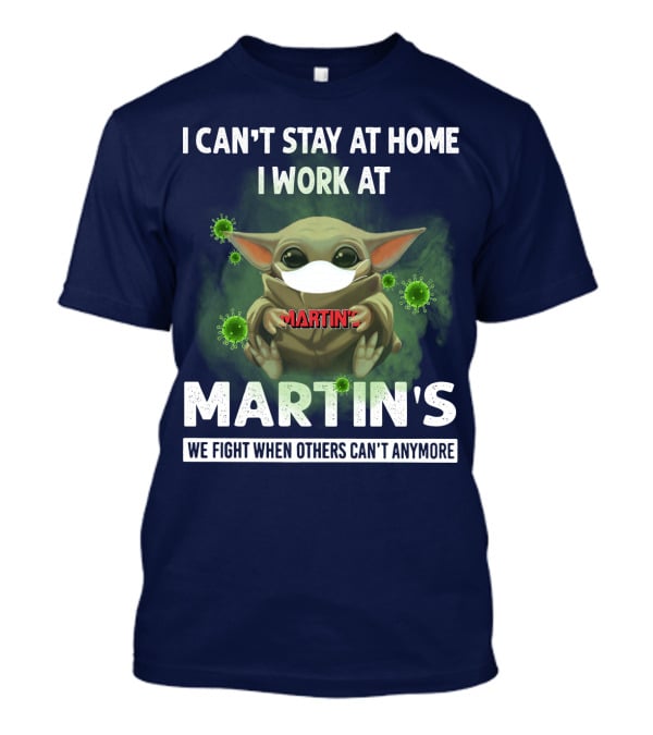 I Can't Stay At Home I Work At Martin's We Fight When Others Can't Anymore T-Shirt