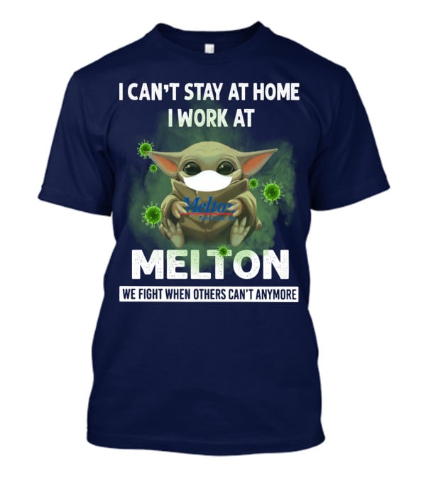 I Can't Stay At Home I Work At Melton We Fight When Others Can't Anymore T-Shirt