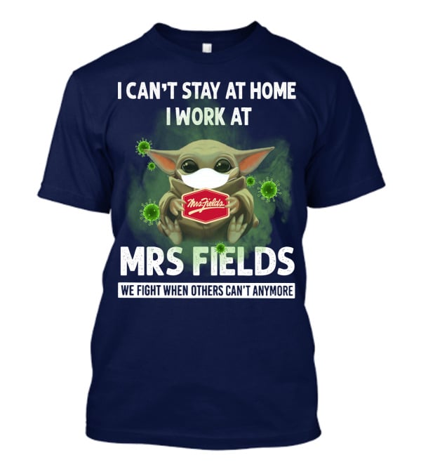 I Can't Stay At Home I Work At Mrs Fields We Fight When Others Can't Anymore T-Shirt