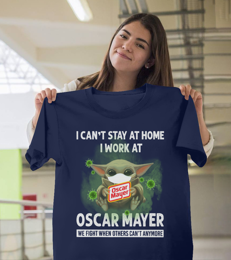 I Can't Stay At Home I Work At Oscar Mayer We Fight When Others Can't Anymore T-Shirt