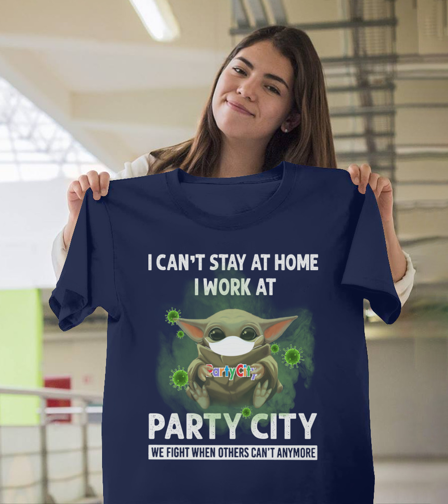 I Can't Stay At Home I Work At Party City We Fight When Others Can't Anymore T-Shirt