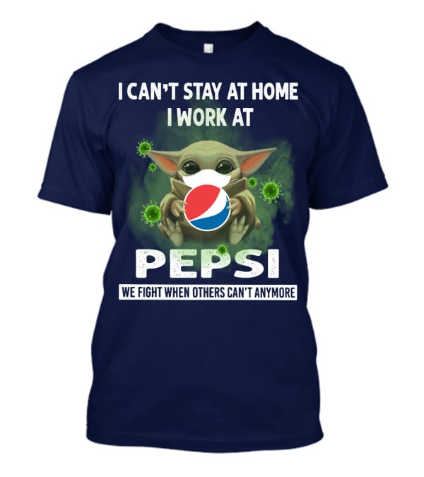 I Can't Stay At Home I Work At Pepsi We Fight When Others Can't Anymore T-Shirt